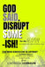 God Said. Disrupt Some-ISH! for His Glory: The New Kingdom Blueprint by Chondra Johnson