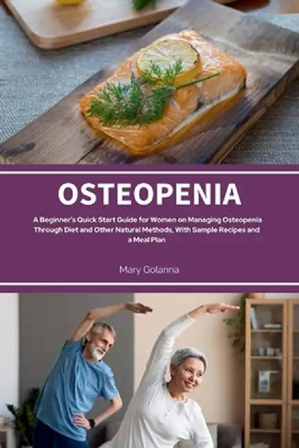 Osteopenia: A Beginner's Quick Start Guide from Women on Managing Osteopenia Through Diet and Other Natural Methods, with Sample R by Mary Golanna