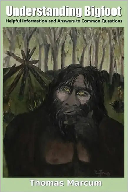 Understanding Bigfoot: Helpful Information and Answers to Common Questions by Marcum, Thomas L.