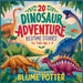 20 Dinosaur Adventure Bedtime Stories For Kids Age 3 - 8 by Blume Potter