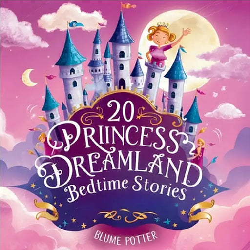 20 Princess Dreamland Bedtime Stories For Kids Age 3 - 8 by Blume Potter