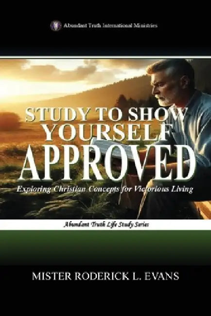 Study to Show Yourself Approved: Exploring Christian Concepts for Victorious Living by Mister Roderick L. Evans