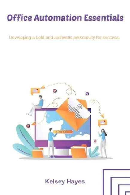 Office Automation Essentials: Developing a bold and authentic personality for success. by Kelsey Hayes