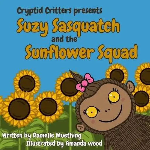Suzy Sasquatch and the Sunflower Squad by Danielle Muething, Amanda Wood, Julie Muething-Sallans