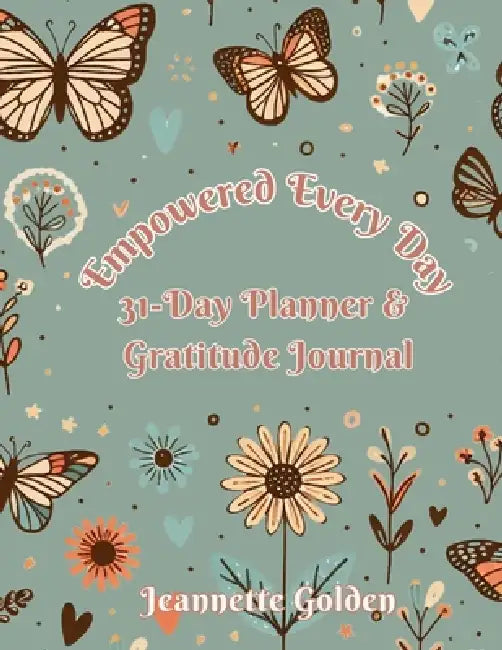 Empowered Every Day 31-Day Planner & Gratitude Journal: Planner by Jeannette Golden