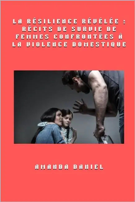 La résilience révélée: récits de survie de femmes confrontées à la violence domestique by Daniel, Amanda