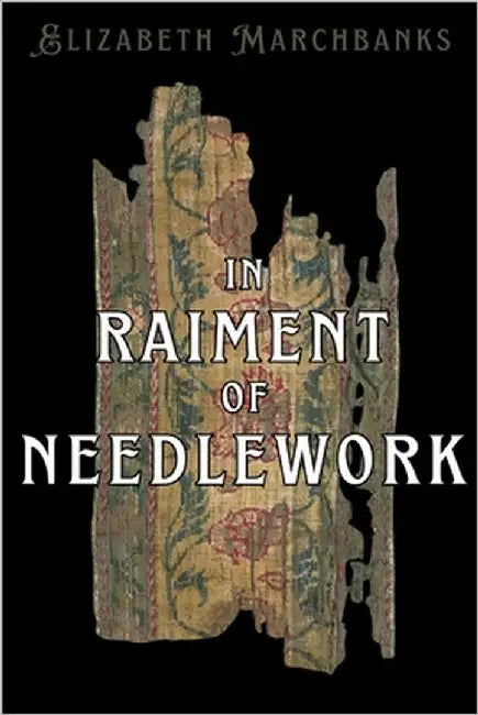 In Raiment of Needlework by Marchbanks, Elizabeth