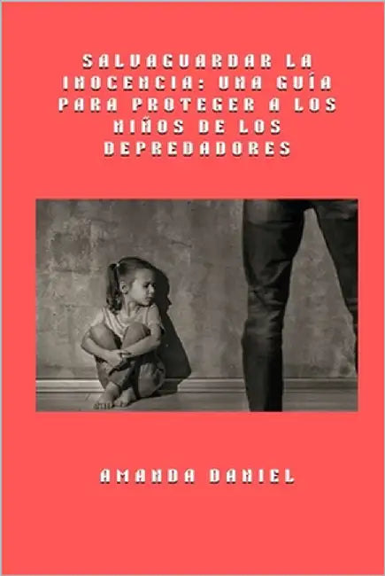 Salvaguardar la inocencia - una guía para proteger a los niños de los depredadores by Daniel, Amanda
