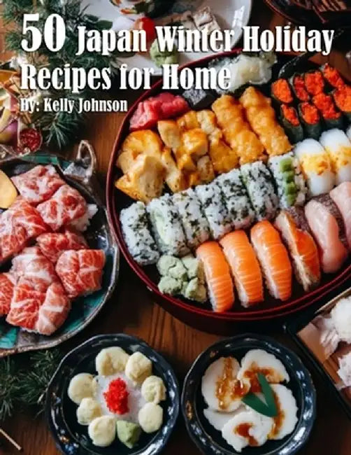 50 Japan Winter Holiday Recipes for Home by Kelly Johnson