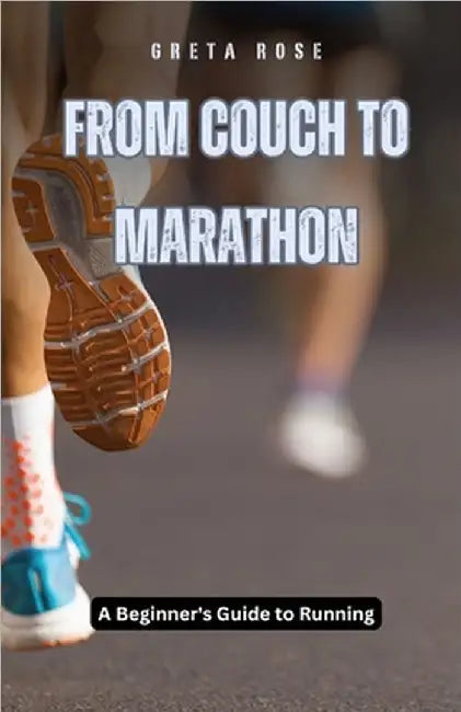 From Couch to Marathon: A Beginner's Guide to Running by Rose, Greta