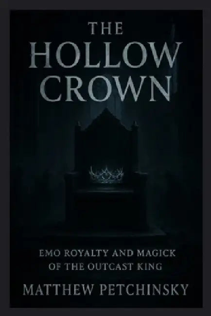 The Hollow Crown: Emo Royalty and Magick of the Outcast King by Matthew Petchinsky