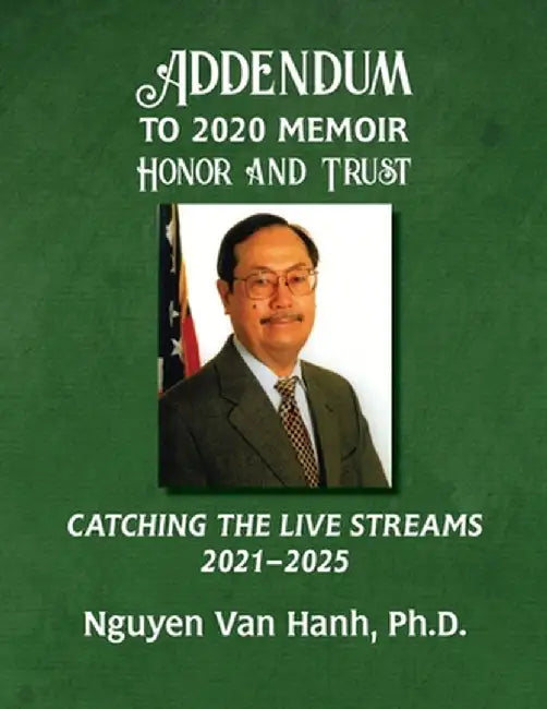 Addendum to My 2020 Memoir Honor and Trust: Catching the Live Streams 2021-2025 by Nguyen Van Hanh