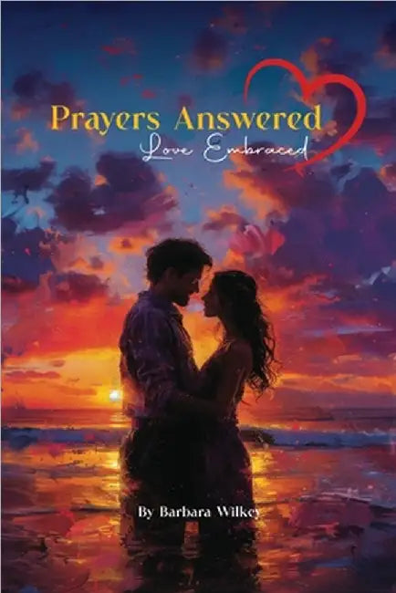 Prayers Answered, Love Embraced by Barbara Wilkey