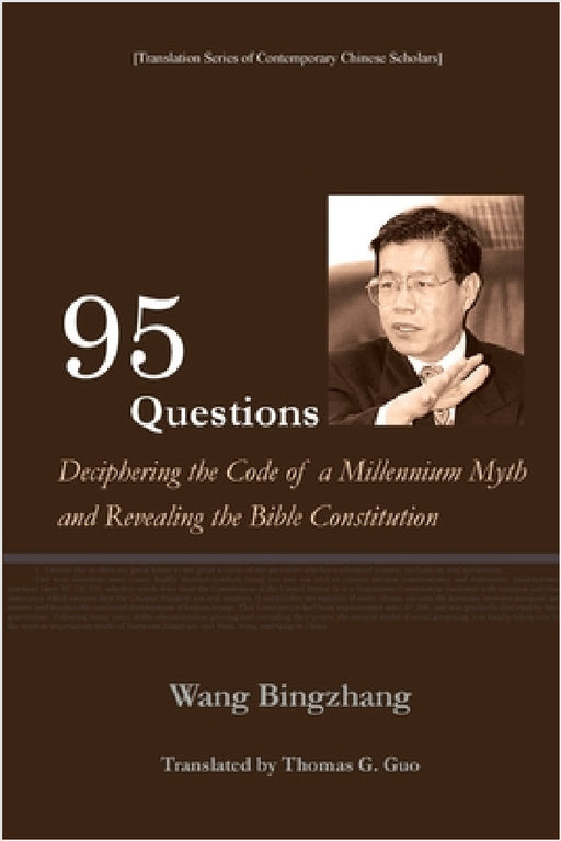 95 Questions： Deciphering the Code of a Millennium Myth and Revealing the Constitution of the Bible by Wang Bingzhang