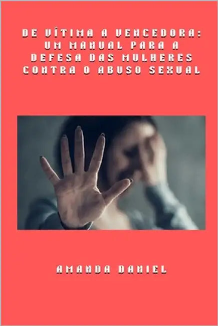 De vítima a vencedora - um manual para a defesa das mulheres contra o abuso sexual by Daniel, Amanda