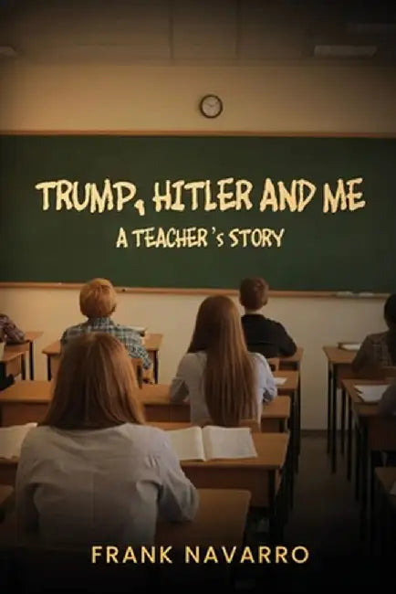 Trump, Hitler, and Me by Frank Navarro