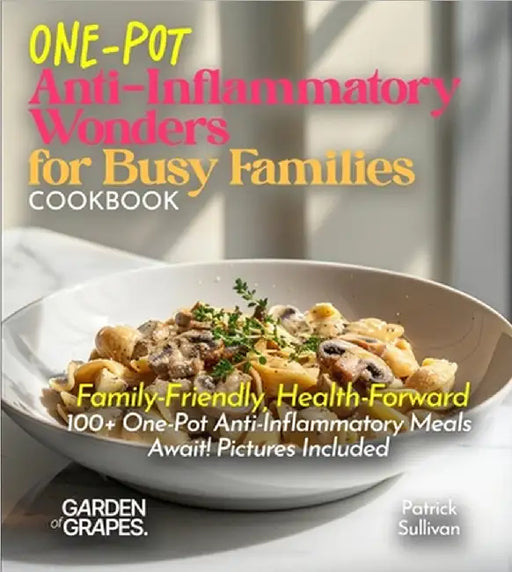 One-Pot Anti-Inflammatory Wonders for Busy Families Cookbook: Family-Friendly, Health-Forward - 100+ One-Pot Anti-Inflammatory Meals Await! Pictures I by Patrick Sullivan