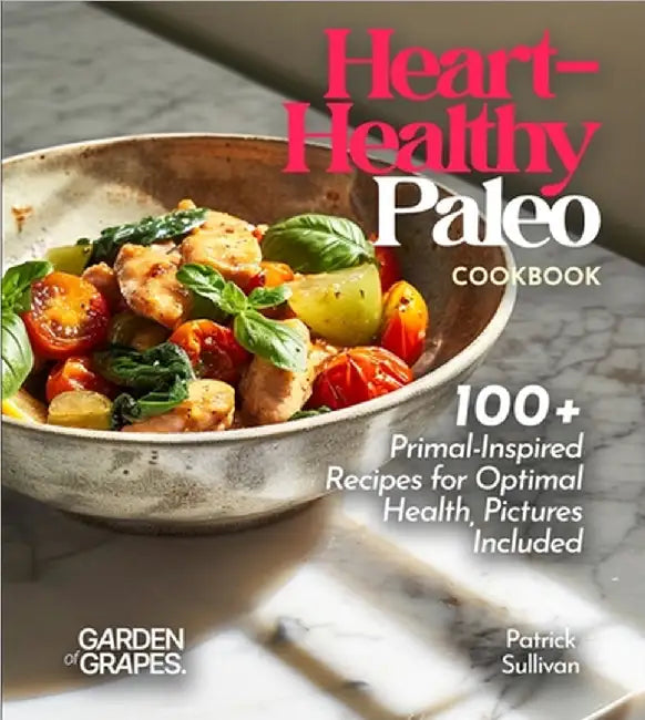 Heart-Healthy Paleo Cookbook: 100+ Primal-Inspired Recipes for Optimal Health, Pictures Included by Patrick Sullivan