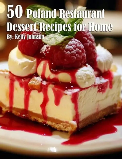 50 Poland Restaurant Dessert Recipes for Home by Kelly Johnson