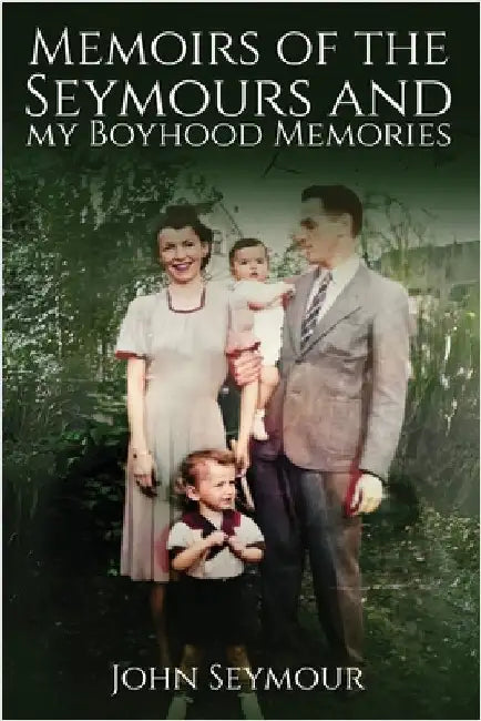 Memoirs of the Seymours and my Boyhood Memories by John Seymour