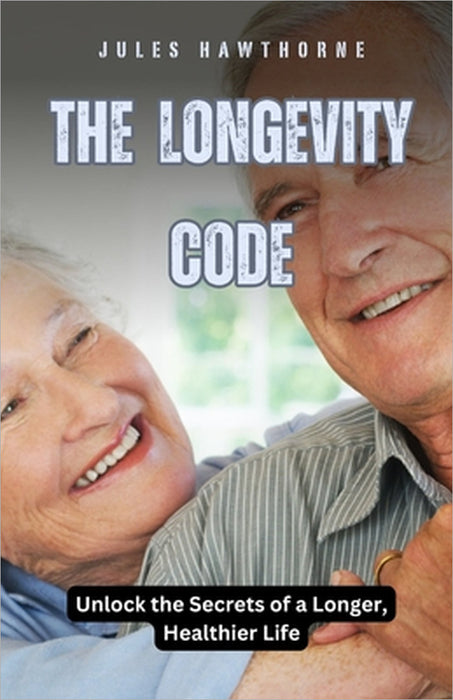 The Longevity Code: Unlock the Secrets of a Longer, Healthier Life by Jules Hawthorne
