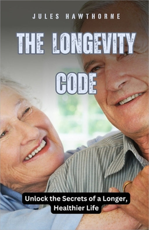The Longevity Code: Unlock the Secrets of a Longer, Healthier Life by Jules Hawthorne