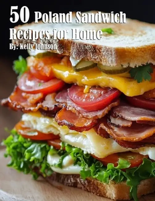 50 Poland Sandwich Recipes for Home by Kelly Johnson