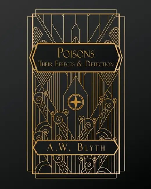 Poisons: Their Effects and Detection by Alexander Wynter Blyth