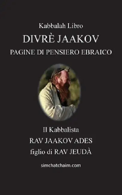 Divrè Jaakov - Pagine Di Pensiero Ebraico: Questo libro spiega come ogni creatura può avvicinarsi al Creatore e adorarlo secondo la Kabbalah by Jaakov Ades Il Kabbalista Rav