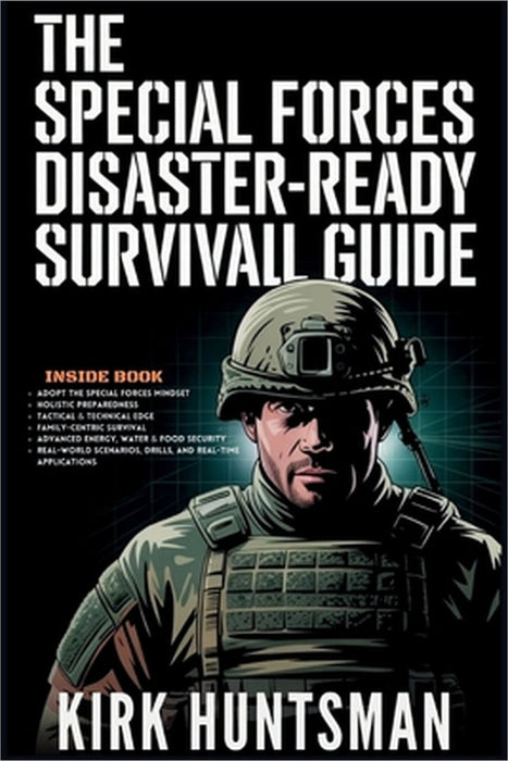 The Special Forces Disaster-Ready Survival Guide: Advance Strategies for Home Defence, Bug-in Resilience and Tactical Preparedness by Kirk Huntsman