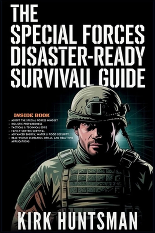 The Special Forces Disaster-Ready Survival Guide: Advance Strategies for Home Defence, Bug-in Resilience and Tactical Preparedness by Kirk Huntsman