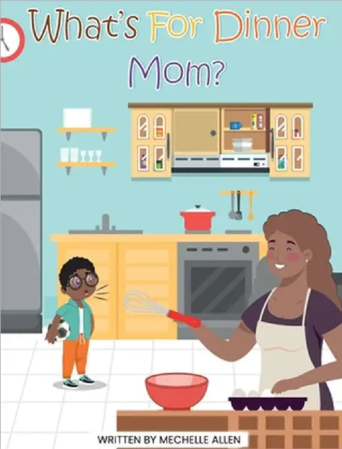 What's For Dinner Mom? by Mechelle Allen