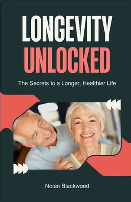 Longevity Unlocked: The Secrets to a Longer, Healthier Life by Nolan Blackwood