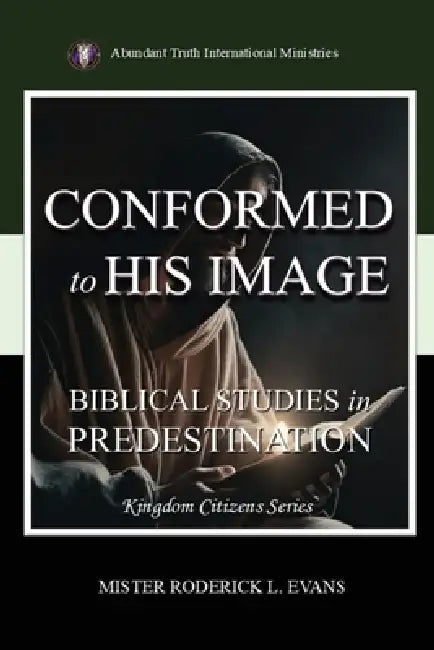 Conformed to His Image: Biblical Studies in Predestination by Mister Roderick L. Evans