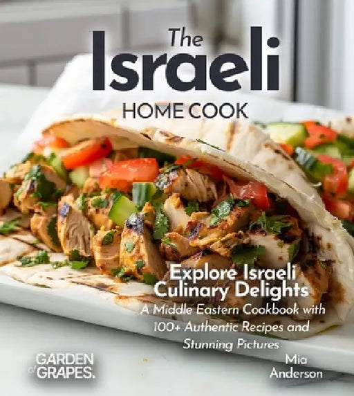 The Israeli Home Cook: Explore Israeli Culinary Delights - A Middle Eastern Cookbook with 100+ Authentic Recipes and Stunning Pictures by Mia Anderson