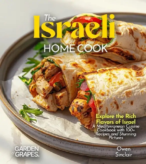 The Israeli Home Cook: Explore the Rich Flavors of Israel - A Mediterranean Cuisine Cookbook with 100+ Recipes and Stunning Pictures by Owen Sinclair