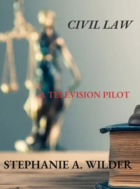 Civil Law: A Television Pilot by Stephanie A. Wilder