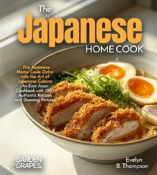The Japanese Home Cook: Delve into the Art of Japanese Cuisine - An East Asian Cookbook with 100+ Authentic Recipes and Stunning Pictures by Evelyn B. Thompson
