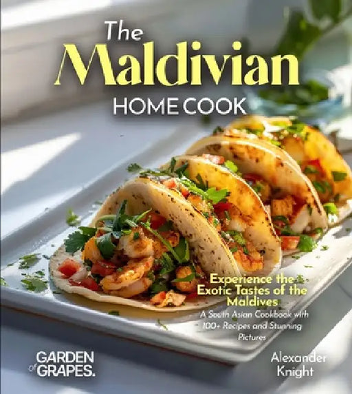 The Maldivian Home Cook: Experience the Exotic Tastes of the Maldives - A South Asian Cookbook with 100+ Recipes and Stunning Pictures by Alexander Knight