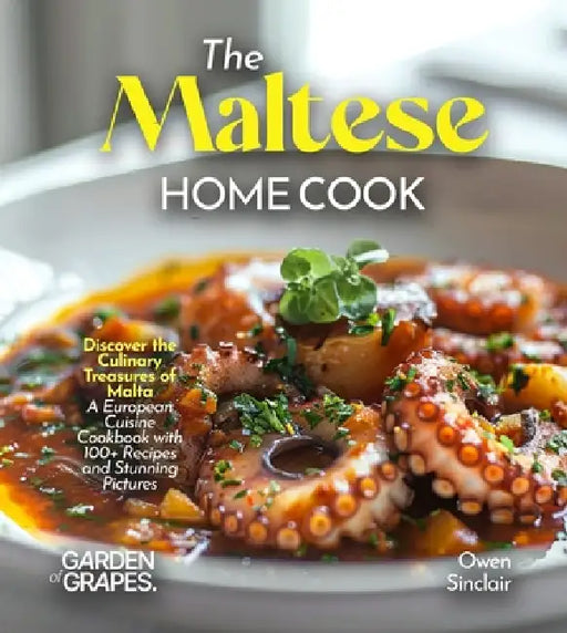 The Maltese Home Cook: Discover the Culinary Treasures of Malta - A Mediterranean Cookbook with 100+ Recipes and Stunning Pictures by Owen Sinclair