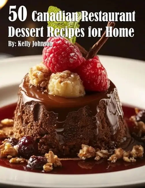50 Canadian Restaurant Dessert Recipes for Home by Kelly Johnson