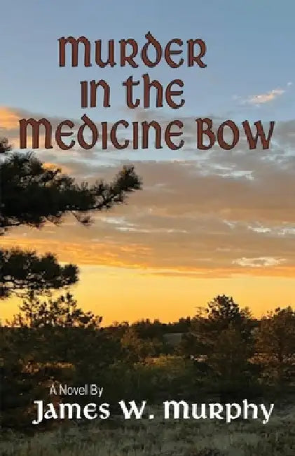 Murder In The Medicine Bow by James W. Murphy