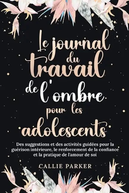 Le Journal du Travail de l'Ombre: Édition LGBTQ+: Guérissez votre enfant intérieur avec des activités guidées pour l'amour de soi et l'autonomisation by Callie Parker