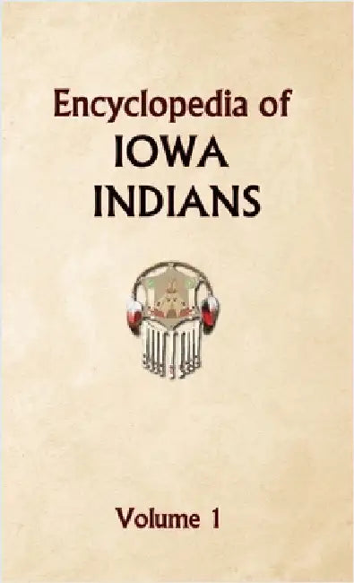 Encyclopedia of Iowa Indians (Volume one) by Donald Ricky