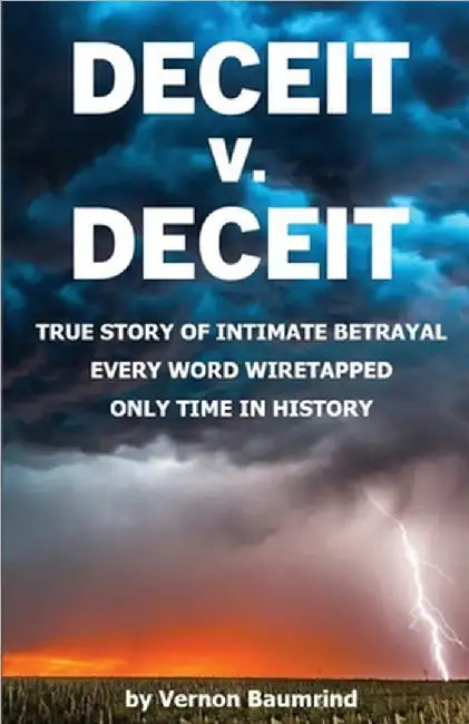 DECEIT v. DECEIT: True Story of Intimate Betrayal Every Word Wiretapped Only Time in History by Vernon Baumrind