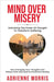 Mind Over Misery Unlocking The Power Of Thought To Transform Suffering by Adrienne Morris