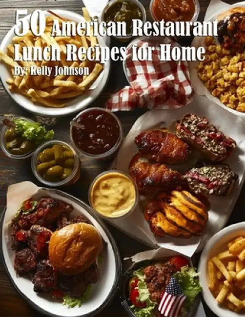 50 American Restaurant Lunch Recipes for Home by Kelly Johnson