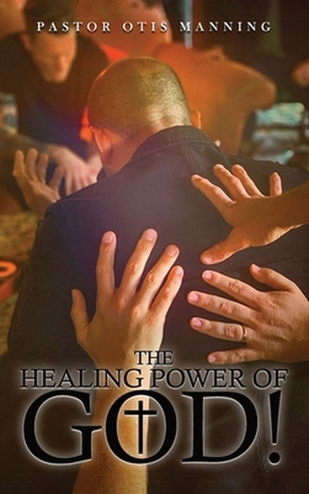 The Healing Power of God! It Is Always God's Will to Heal You! by Pastor Otis Manning