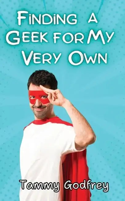 Finding A Geek For My Very Own by Tammy Godfrey