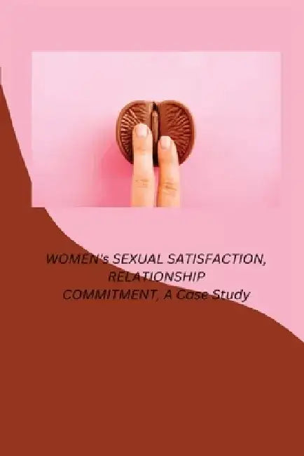 WOMEN's SEXUAL SATISFACTION, RELATIONSHIP COMMITMENT, A Case Study by Ron Paulie